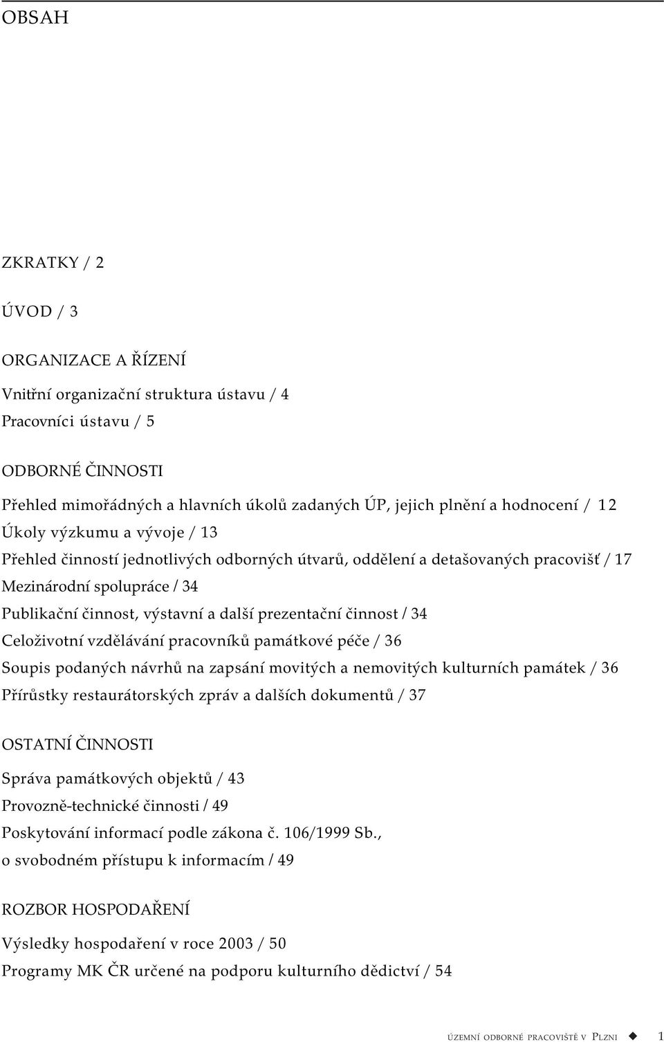 prezentační činnost / 34 Celoživotní vzdělávání pracovníků památkové péče / 36 Soupis podaných návrhů na zapsání movitých a nemovitých kulturních památek / 36 Přírůstky restaurátorských zpráv a