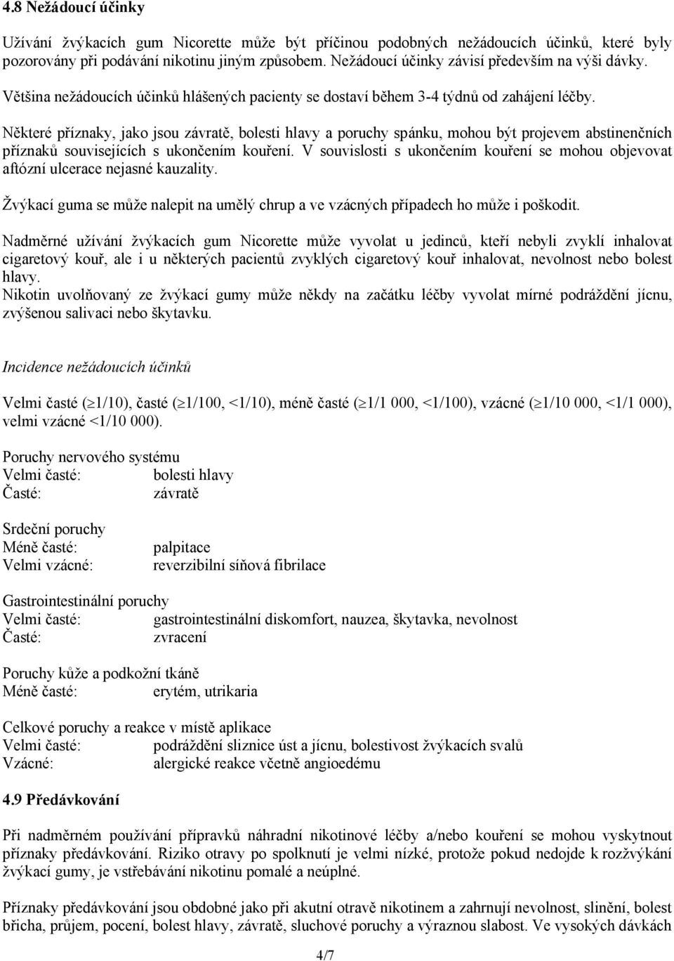 Některé příznaky, jako jsou závratě, bolesti hlavy a poruchy spánku, mohou být projevem abstinenčních příznaků souvisejících s ukončením kouření.