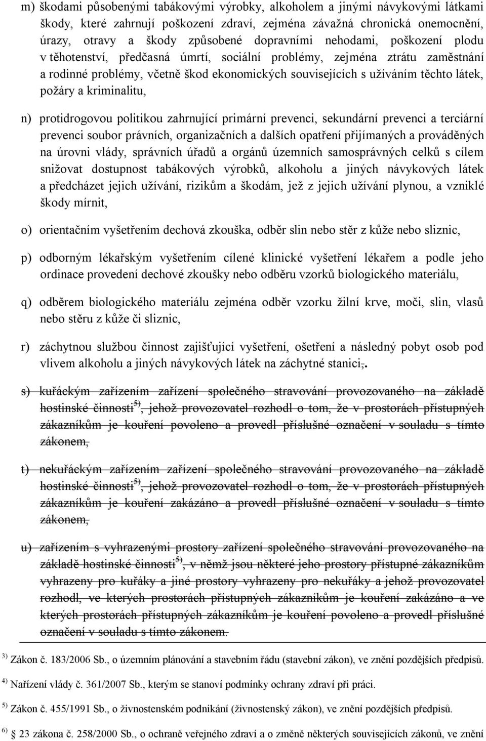 poţáry a kriminalitu, n) protidrogovou politikou zahrnující primární prevenci, sekundární prevenci a terciární prevenci soubor právních, organizačních a dalších opatření přijímaných a prováděných na