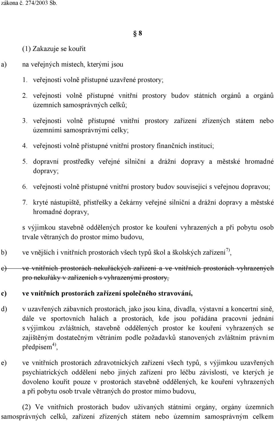 veřejnosti volně přístupné vnitřní prostory zařízení zřízených státem nebo územními samosprávnými celky; 4. veřejnosti volně přístupné vnitřní prostory finančních institucí; 5.