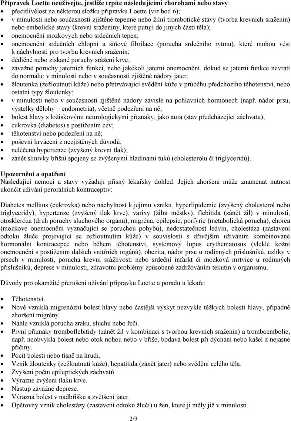 a síňové fibrilace (porucha srdečního rytmu), které mohou vést k náchylnosti pro tvorbu krevních sraženin; dědičné nebo získané poruchy srážení krve; závažné poruchy jaterních funkcí, nebo jakékoli