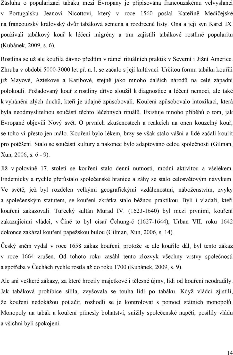 Rostlina se už ale kouřila dávno předtím v rámci rituálních praktik v Severní i Jižní Americe. Zhruba v období 5000-3000 let př. n. l. se začalo s její kultivací.