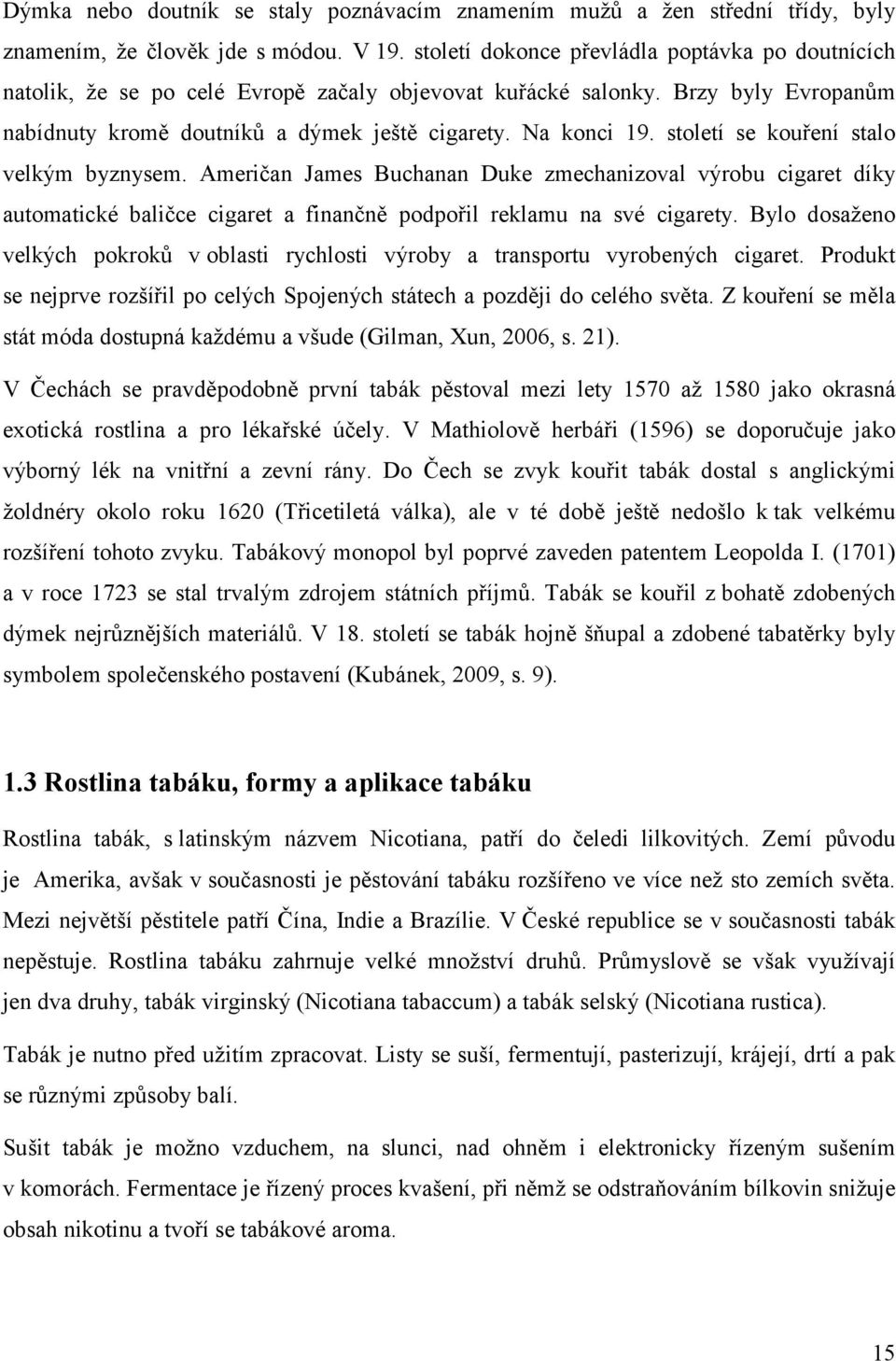 století se kouření stalo velkým byznysem. Američan James Buchanan Duke zmechanizoval výrobu cigaret díky automatické baličce cigaret a finančně podpořil reklamu na své cigarety.