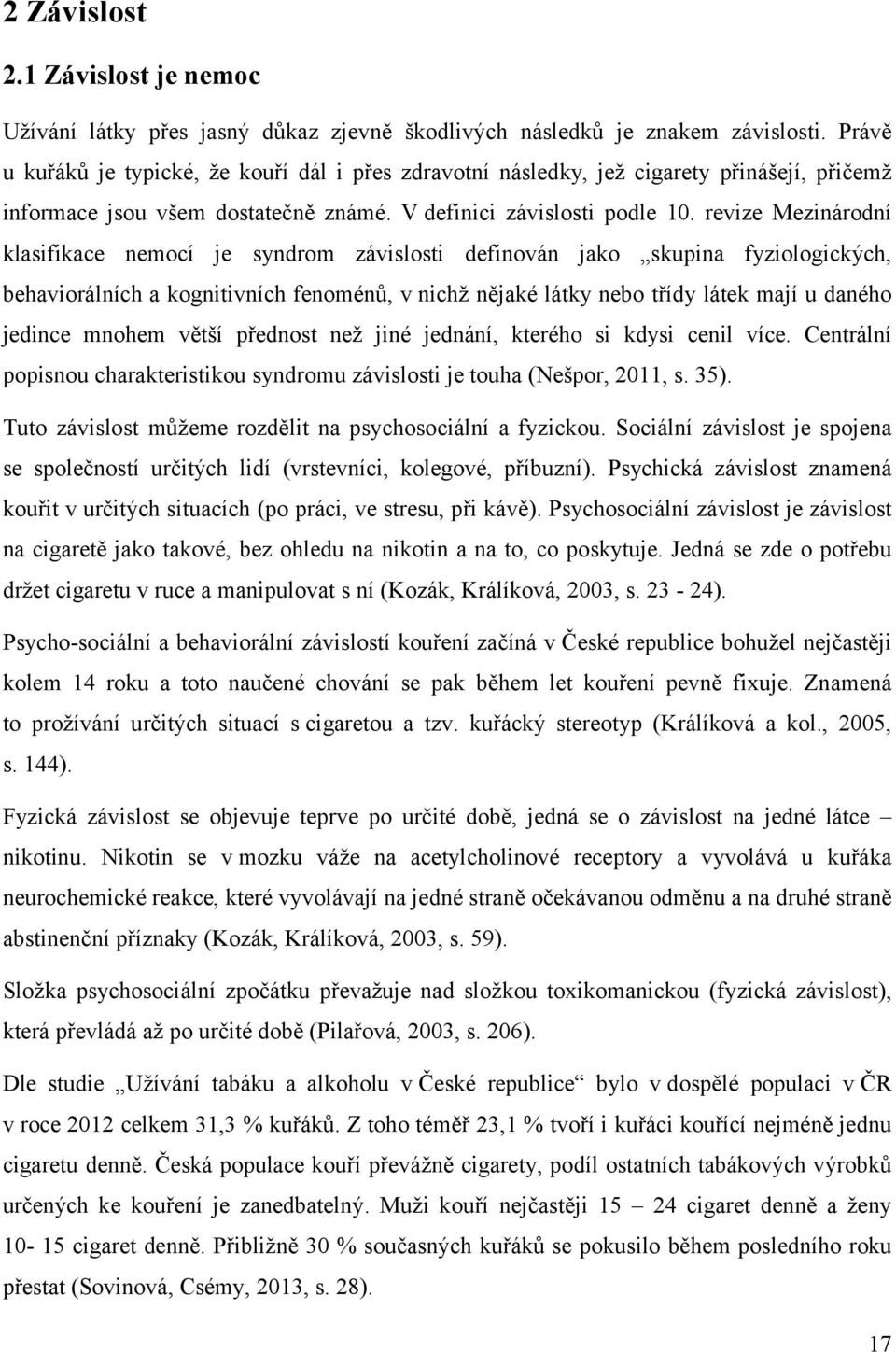 revize Mezinárodní klasifikace nemocí je syndrom závislosti definován jako skupina fyziologických, behaviorálních a kognitivních fenoménů, v nichž nějaké látky nebo třídy látek mají u daného jedince