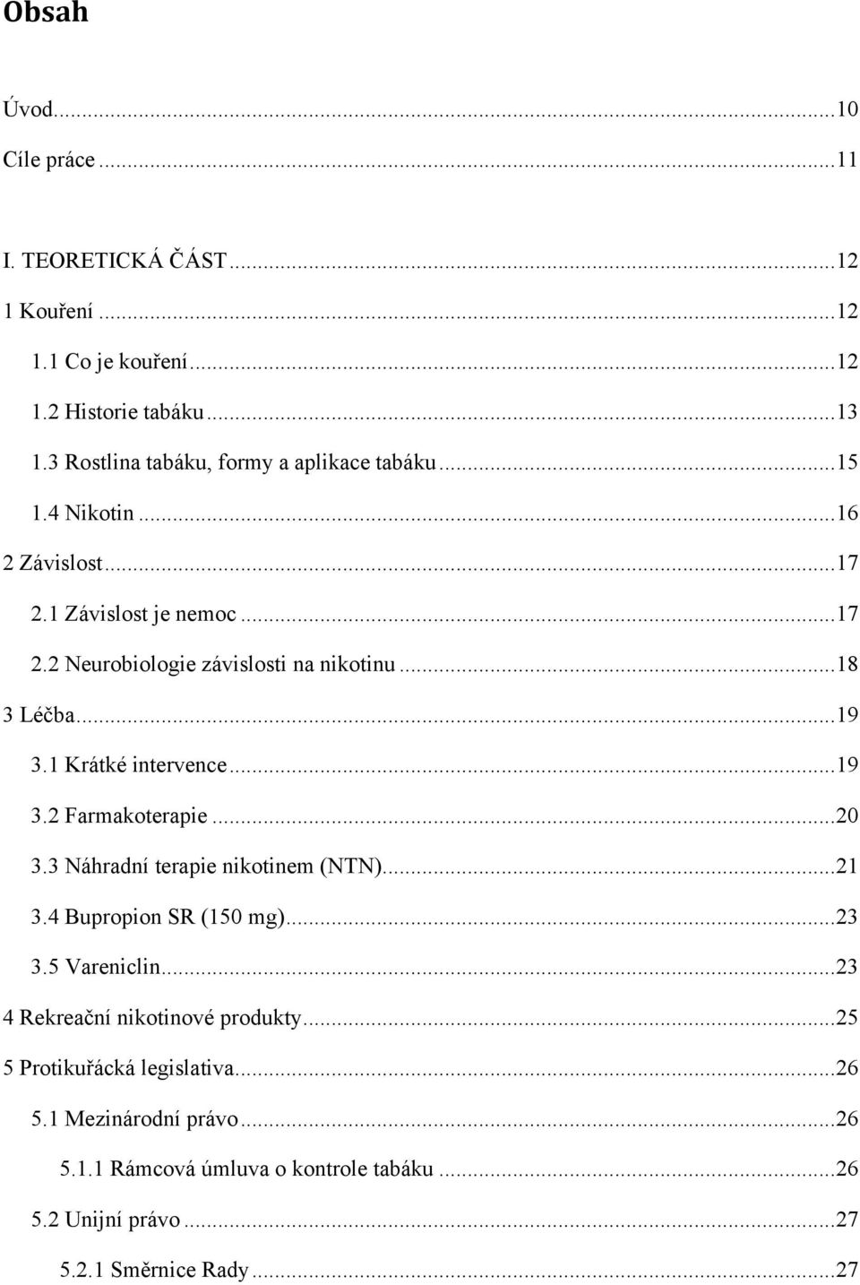 ..18 3 Léčba...19 3.1 Krátké intervence...19 3.2 Farmakoterapie...20 3.3 Náhradní terapie nikotinem (NTN)...21 3.4 Bupropion SR (150 mg)...23 3.