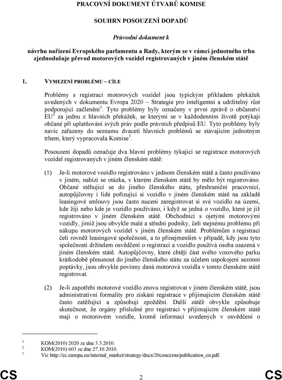 VYMEZENÍ PROBLÉMU CÍLE Problémy s registrací motorových vozidel jsou typickým příkladem překážek uvedených v dokumentu Evropa 2020 Strategie pro inteligentní a udržitelný růst podporující začlenění 1.