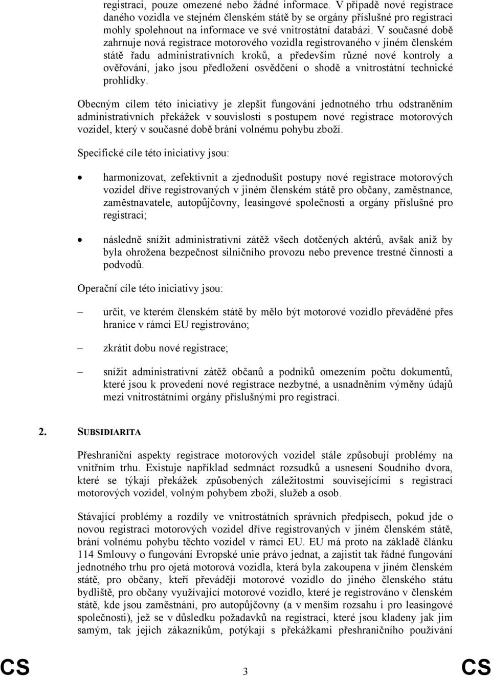 V současné době zahrnuje nová registrace motorového vozidla registrovaného v jiném členském státě řadu administrativních kroků, a především různé nové kontroly a ověřování, jako jsou předložení