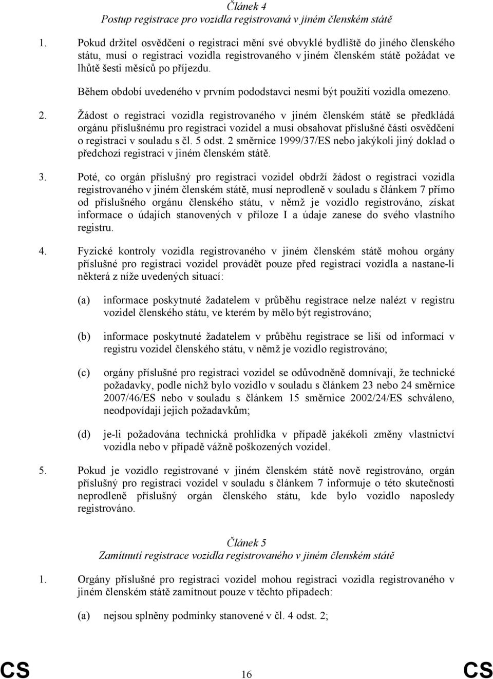 Během období uvedeného v prvním pododstavci nesmí být použití vozidla omezeno. 2.