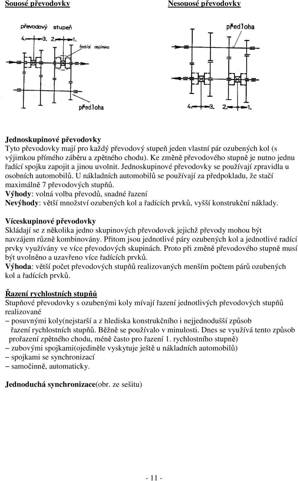 U nákladních automobilů se používají za předpokladu, že stačí maximálně 7 převodových stupňů.