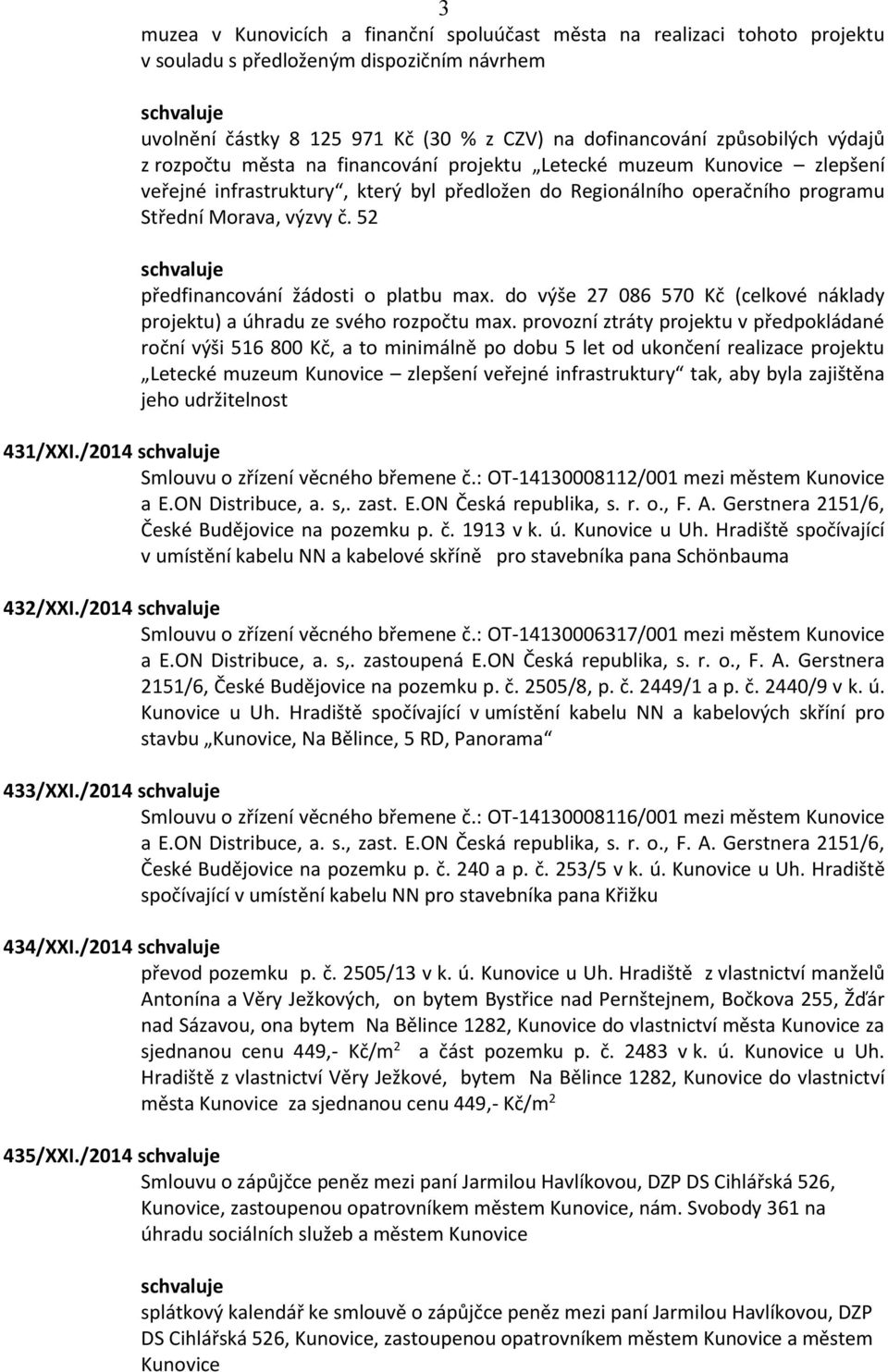 52 předfinancování žádosti o platbu max. do výše 27 086 570 Kč (celkové náklady projektu) a úhradu ze svého rozpočtu max.