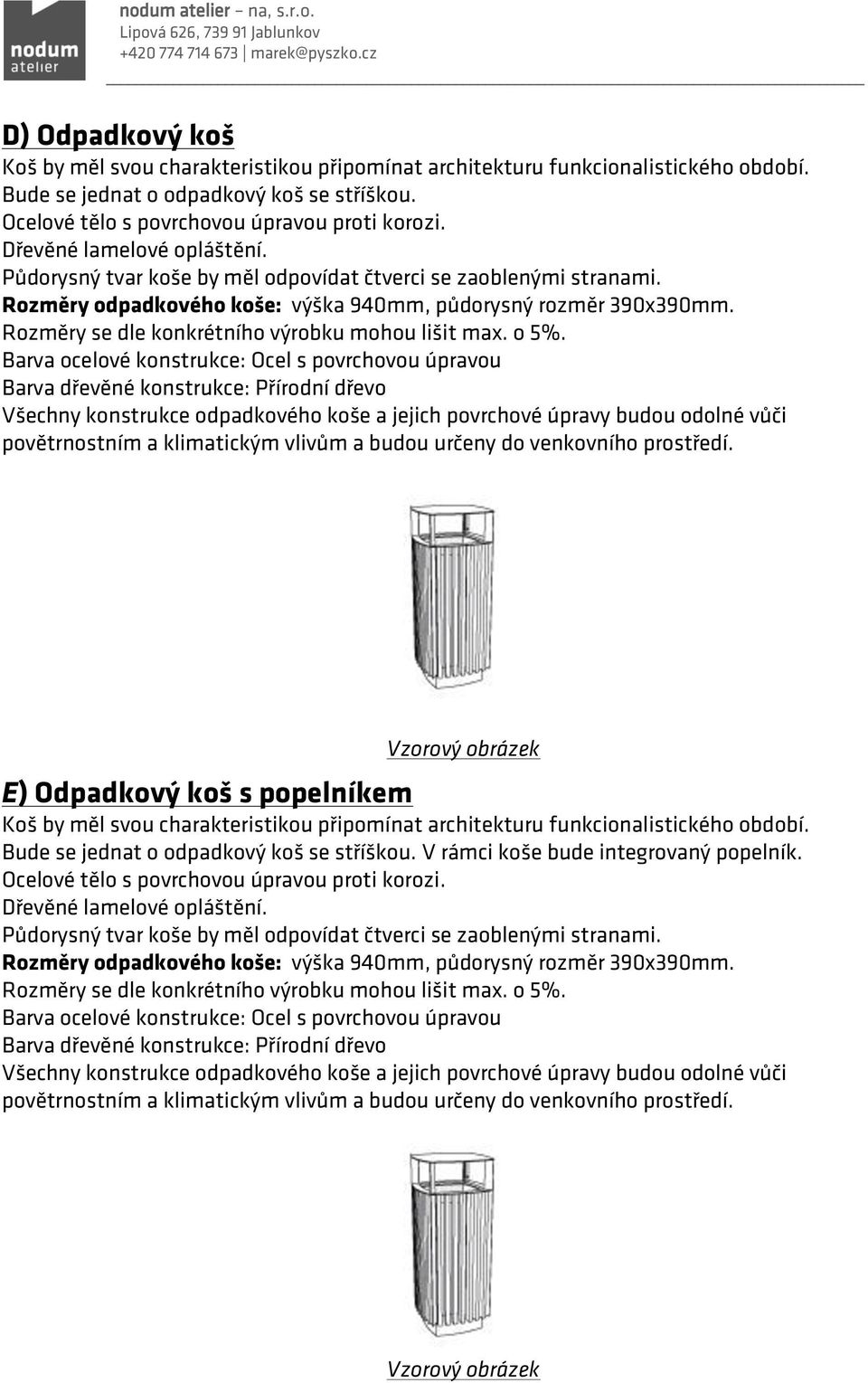 Barva ocelové konstrukce: Ocel s povrchovou úpravou Barva dřevěné konstrukce: Přírodní dřevo Všechny konstrukce odpadkového koše a jejich povrchové úpravy budou odolné vůči povětrnostním a