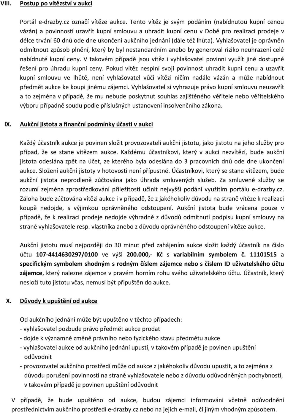 (dále též lhůta). Vyhlašovatel je oprávněn odmítnout způsob plnění, který by byl nestandardním anebo by generoval riziko neuhrazení celé nabídnuté kupní ceny.