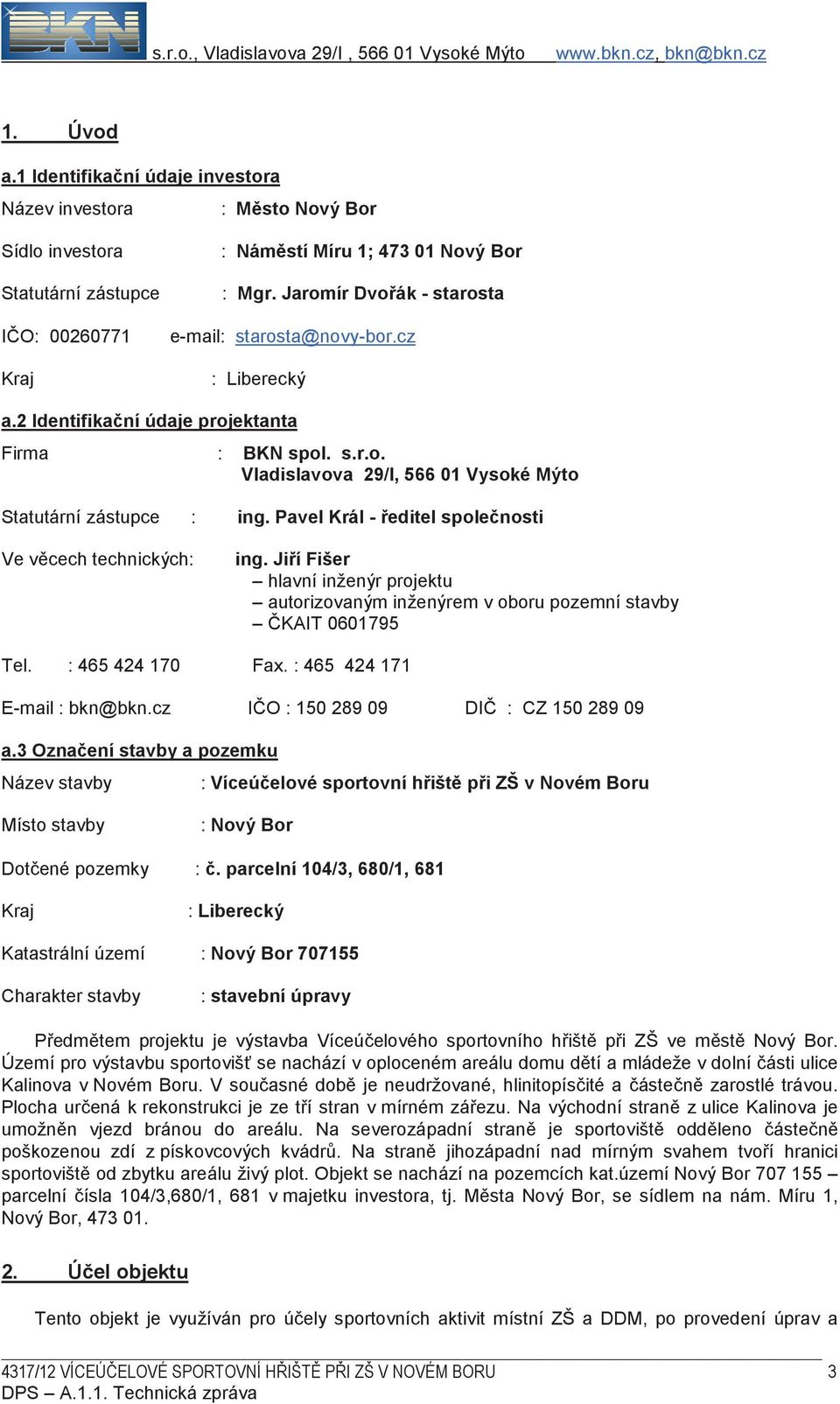 Jaromír Dvoák - starosta e-mail: starosta@novy-bor.cz : Liberecký a.2 Identifikaní údaje projektanta Firma : BKN spol. s.r.o. Vladislavova 29/I, 566 01 Vysoké Mýto Statutární zástupce : ing.