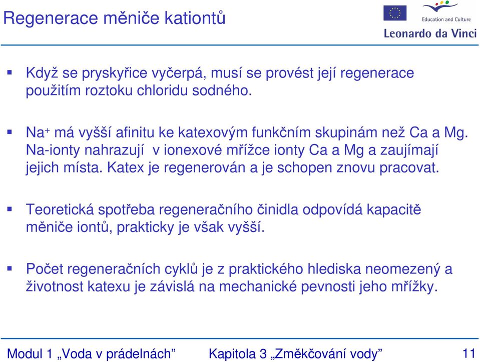 Katex je regenerován a je schopen znovu pracovat. Teoretická spotřeba regeneračního činidla odpovídá kapacitě měniče iontů, prakticky je však vyšší.