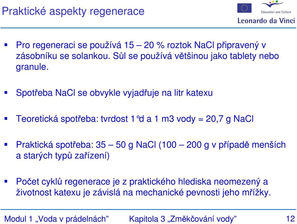 Spotřeba NaCl se obvykle vyjadřuje na litr katexu Teoretická spotřeba: tvrdost 1 d a 1 m3 vody = 20,7 g NaCl Praktická spotřeba: 35 50