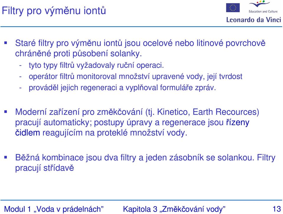 - operátor filtrů monitoroval množství upravené vody, její tvrdost - prováděl jejich regeneraci a vyplňoval formuláře zpráv.