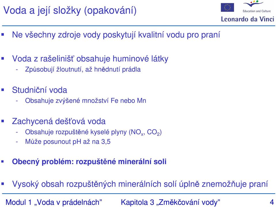 dešťová voda - Obsahuje rozpuštěné kyselé plyny (NO x, CO 2 ) - Může posunout ph až na 3,5 Obecný problém: rozpuštěné