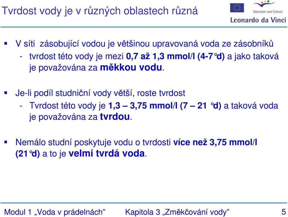 Je-li podíl studniční vody větší, roste tvrdost - Tvrdost této vody je 1,3 3,75 mmol/l (7 21 d) a taková voda je