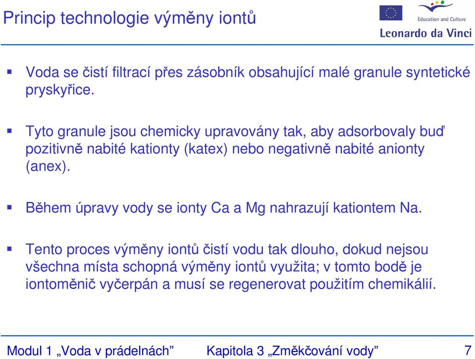 Během úpravy vody se ionty Ca a Mg nahrazují kationtem Na.