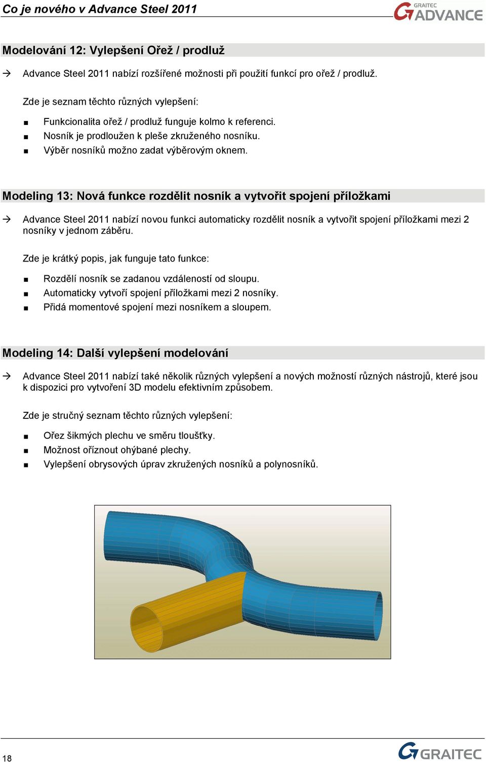 Modeling 13: Nová funkce rozdělit nosník a vytvořit spojení příložkami Advance Steel 2011 nabízí novou funkci automaticky rozdělit nosník a vytvořit spojení příložkami mezi 2 nosníky v jednom záběru.