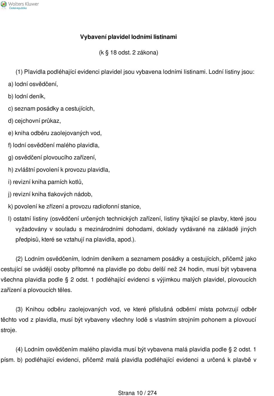 plovoucího zařízení, h) zvláštní povolení k provozu plavidla, i) revizní kniha parních kotlů, j) revizní kniha tlakových nádob, k) povolení ke zřízení a provozu radiofonní stanice, l) ostatní listiny