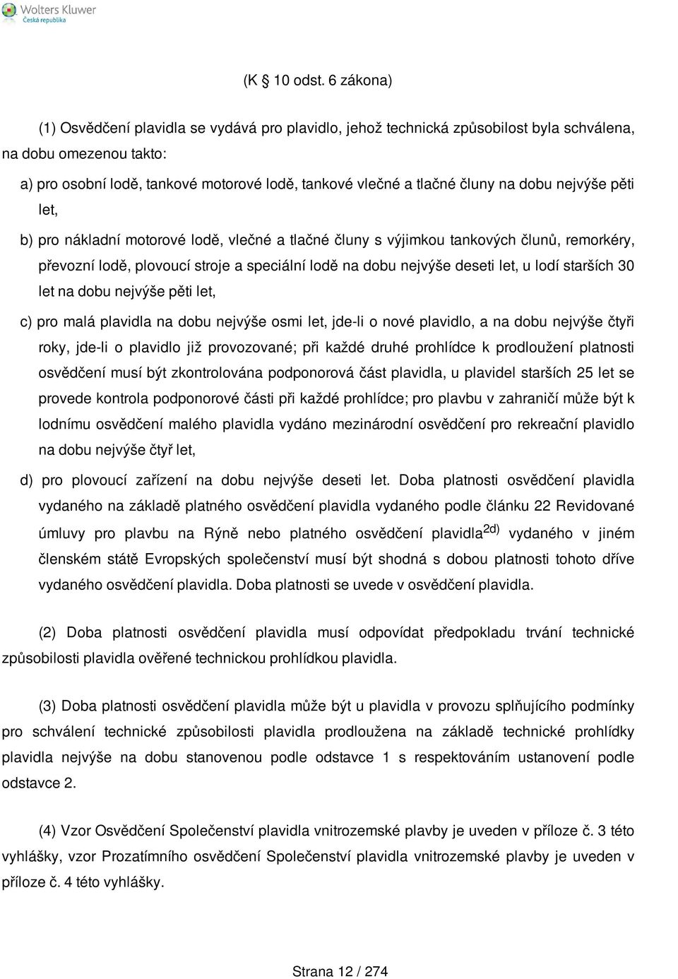 na dobu nejvýše pěti let, b) pro nákladní motorové lodě, vlečné a tlačné čluny s výjimkou tankových člunů, remorkéry, převozní lodě, plovoucí stroje a speciální lodě na dobu nejvýše deseti let, u