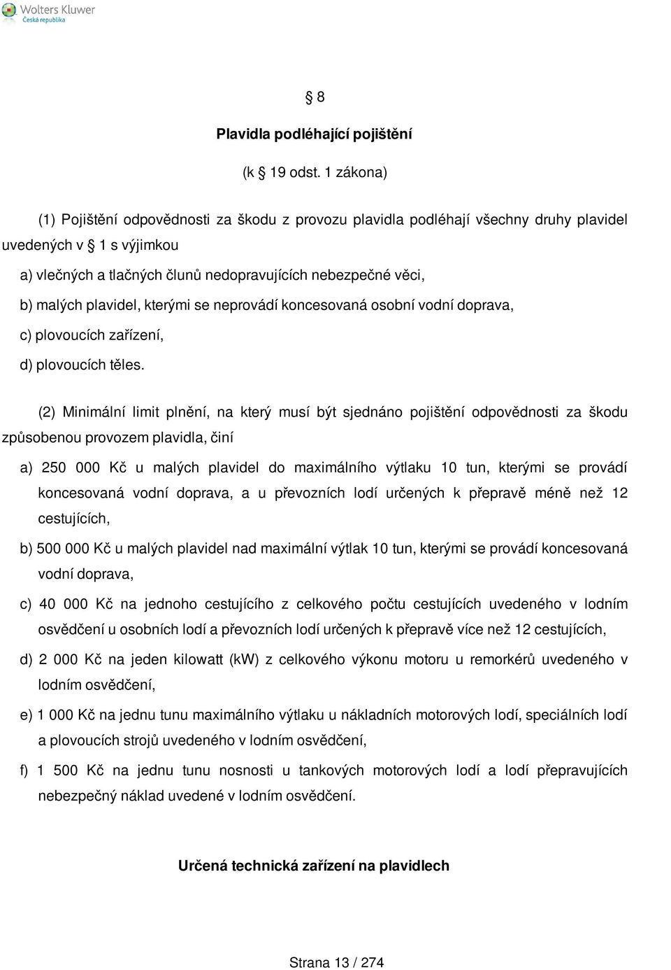 plavidel, kterými se neprovádí koncesovaná osobní vodní doprava, c) plovoucích zařízení, d) plovoucích těles.