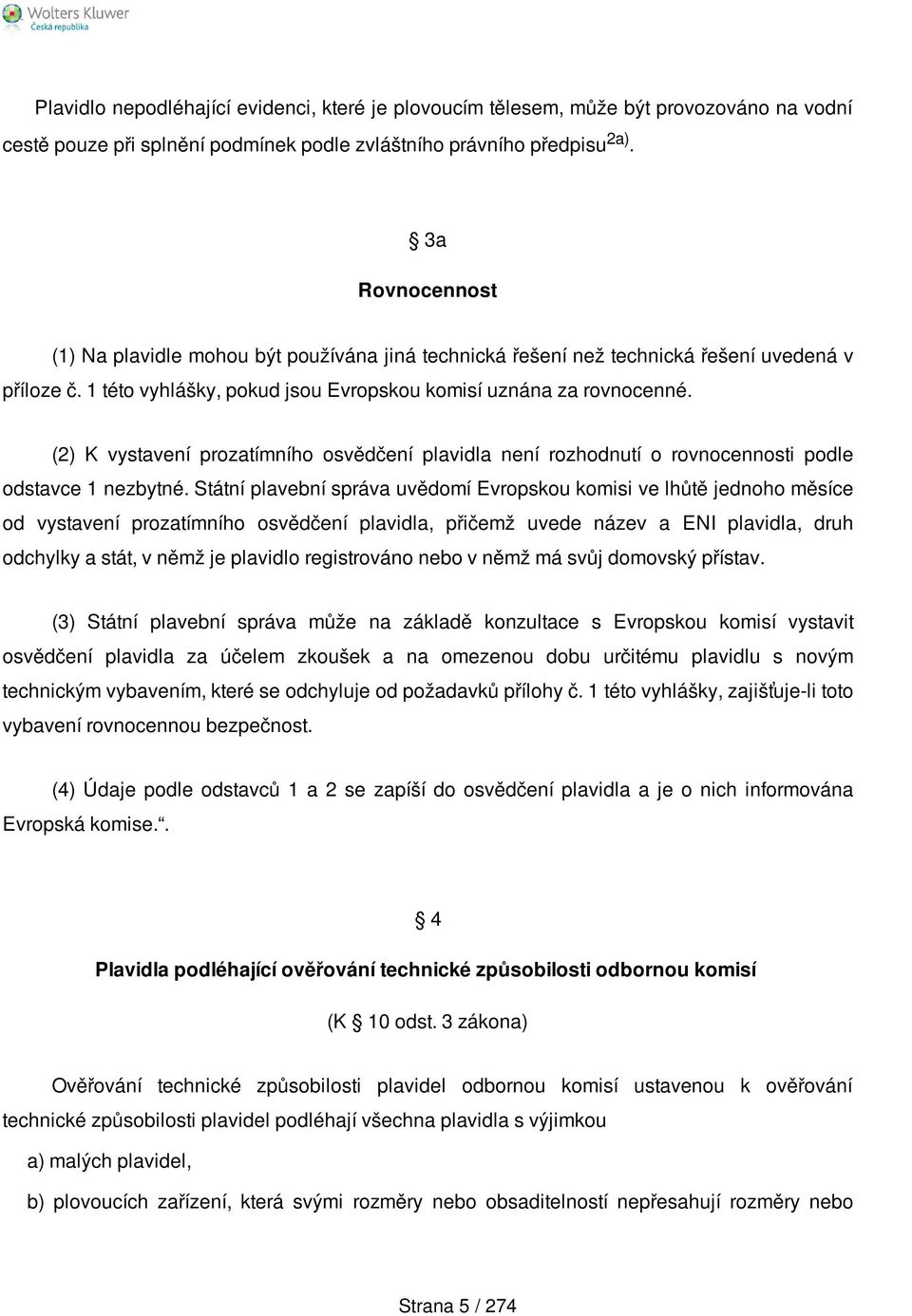 (2) K vystavení prozatímního osvědčení plavidla není rozhodnutí o rovnocennosti podle odstavce 1 nezbytné.