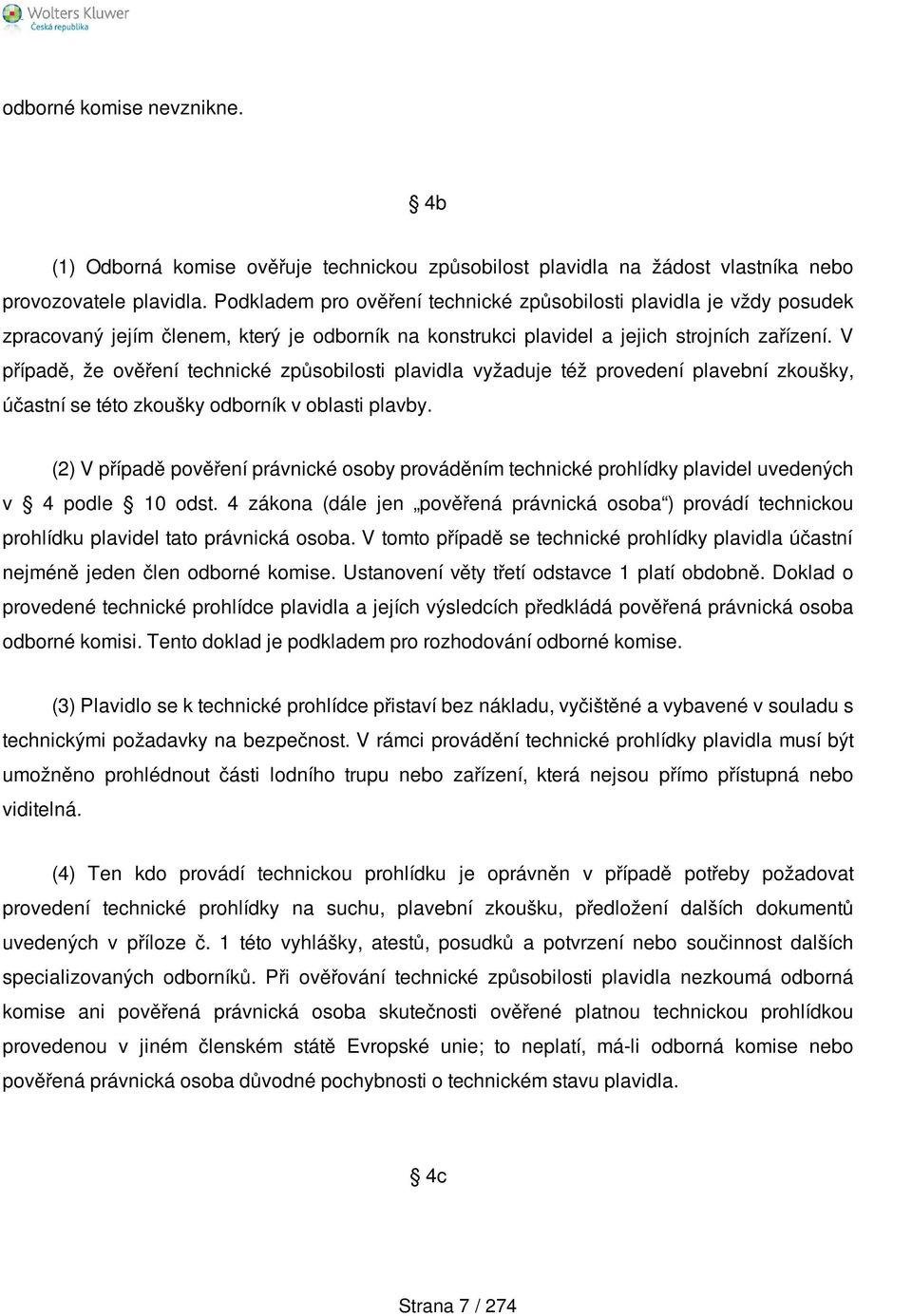 V případě, že ověření technické způsobilosti plavidla vyžaduje též provedení plavební zkoušky, účastní se této zkoušky odborník v oblasti plavby.