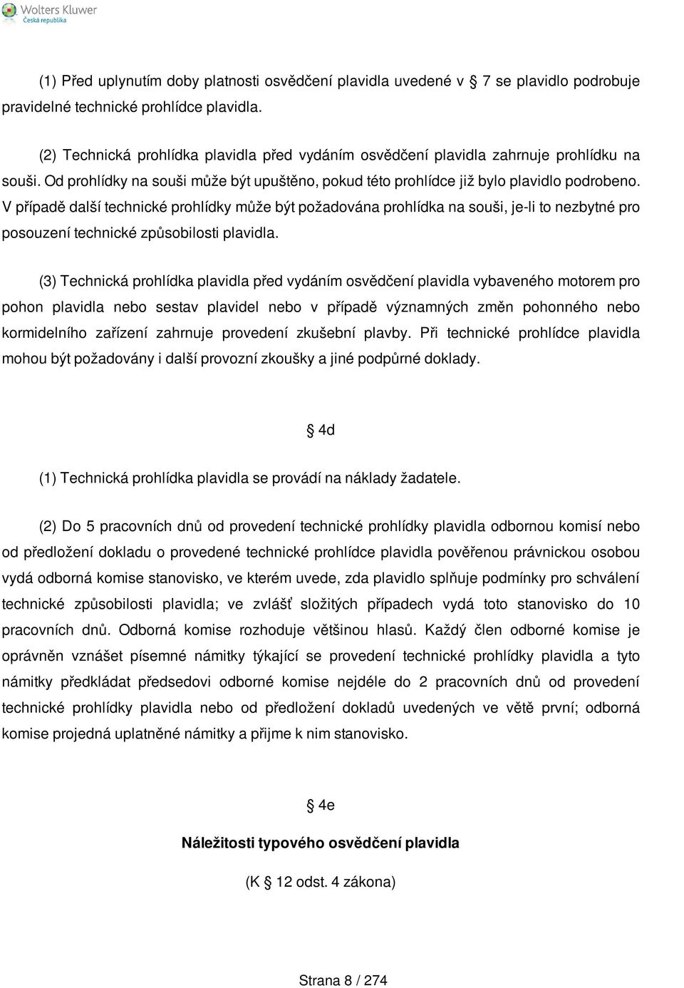 V případě další technické prohlídky může být požadována prohlídka na souši, je-li to nezbytné pro posouzení technické způsobilosti plavidla.