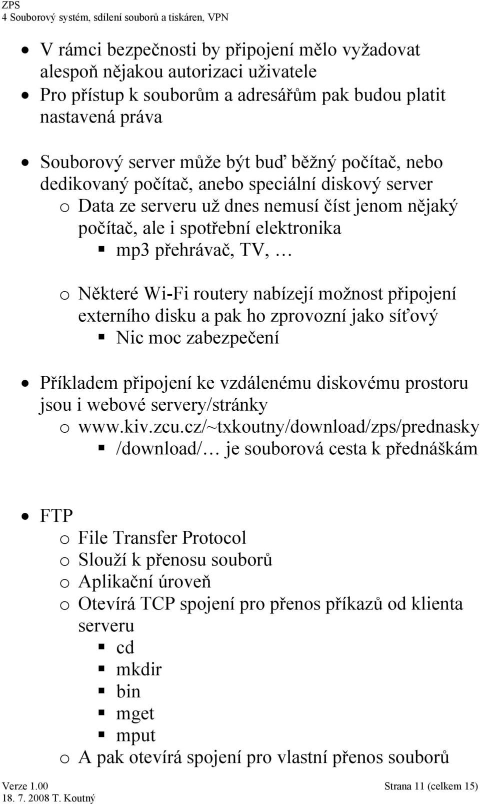 možnost připojení externího disku a pak ho zprovozní jako síťový Nic moc zabezpečení Příkladem připojení ke vzdálenému diskovému prostoru jsou i webové servery/stránky o www.kiv.zcu.