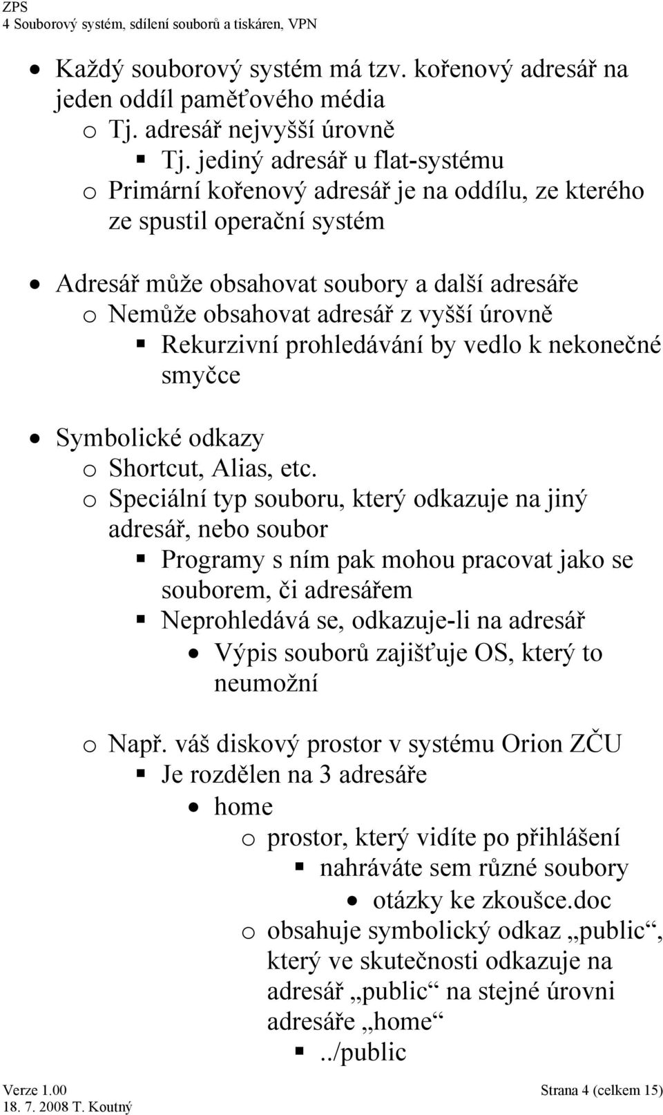 Rekurzivní prohledávání by vedlo k nekonečné smyčce Symbolické odkazy o Shortcut, Alias, etc.