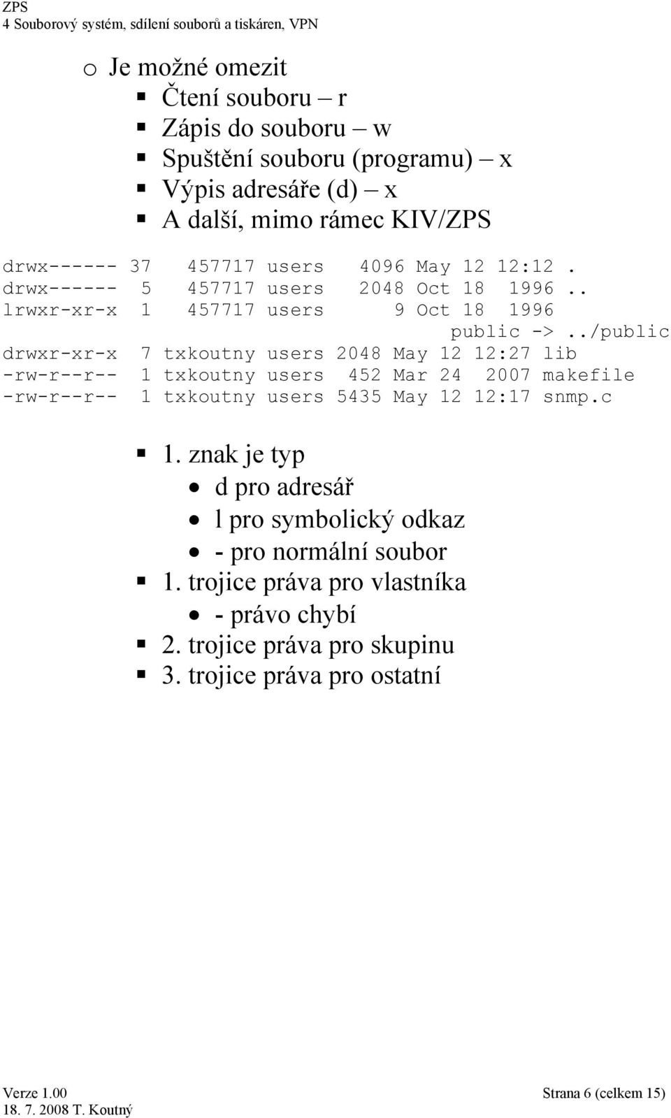 ./public drwxr-xr-x 7 txkoutny users 2048 May 12 12:27 lib -rw-r--r-- 1 txkoutny users 452 Mar 24 2007 makefile -rw-r--r-- 1 txkoutny users 5435 May 12 12:17