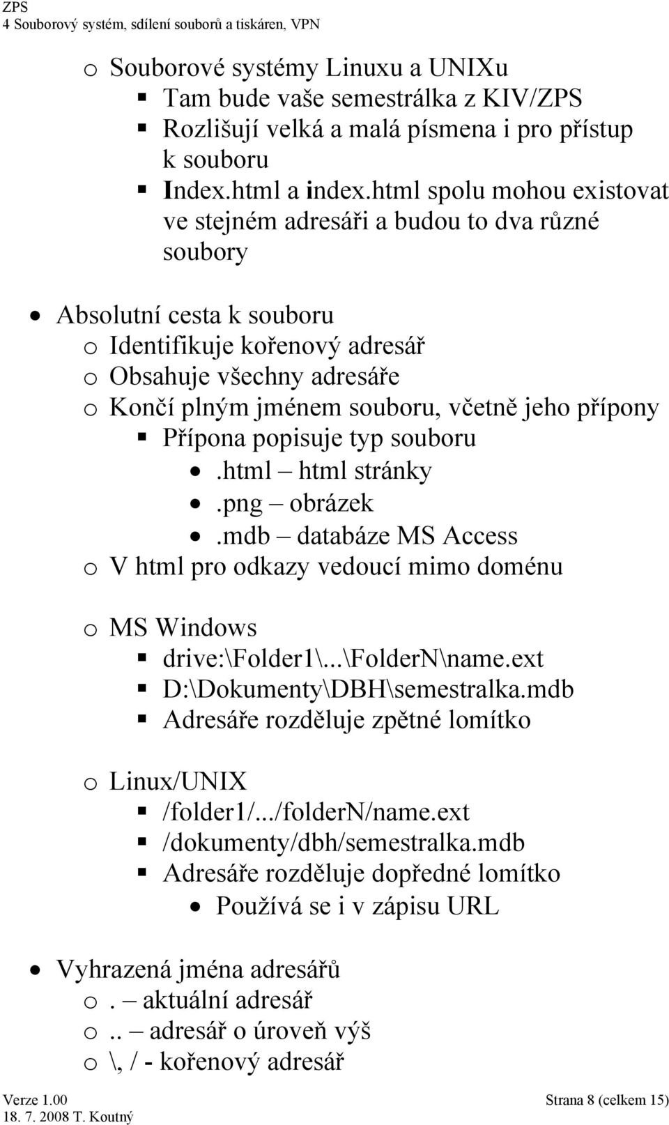 jeho přípony Přípona popisuje typ souboru.html html stránky.png obrázek.mdb databáze MS Access o V html pro odkazy vedoucí mimo doménu o MS Windows drive:\folder1\...\foldern\name.