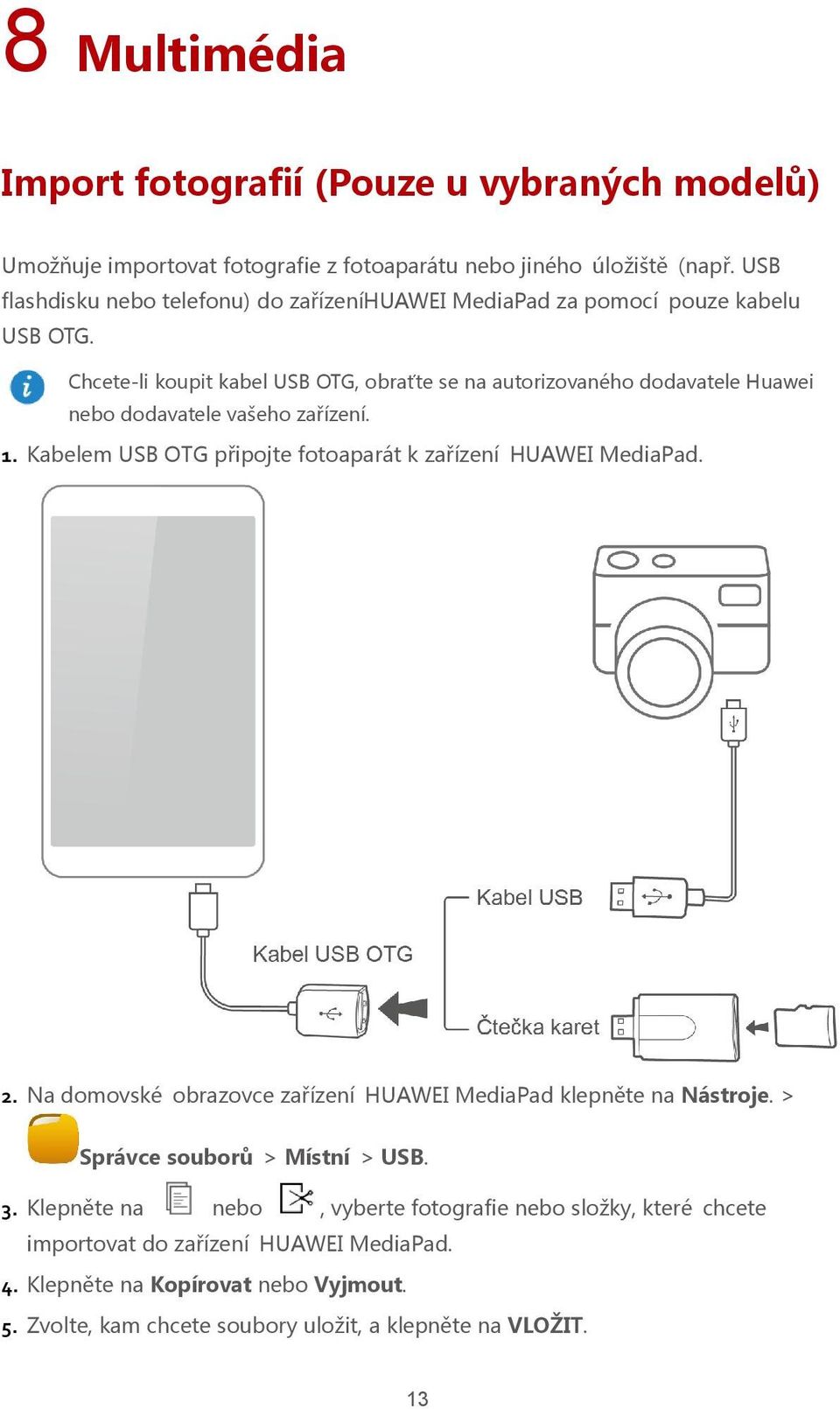 Chcete-li koupit kabel USB OTG, obraťte se na autorizovaného dodavatele Huawei nebo dodavatele vašeho zařízení. 1. Kabelem USB OTG připojte fotoaparát k zařízení HUAWEI MediaPad.