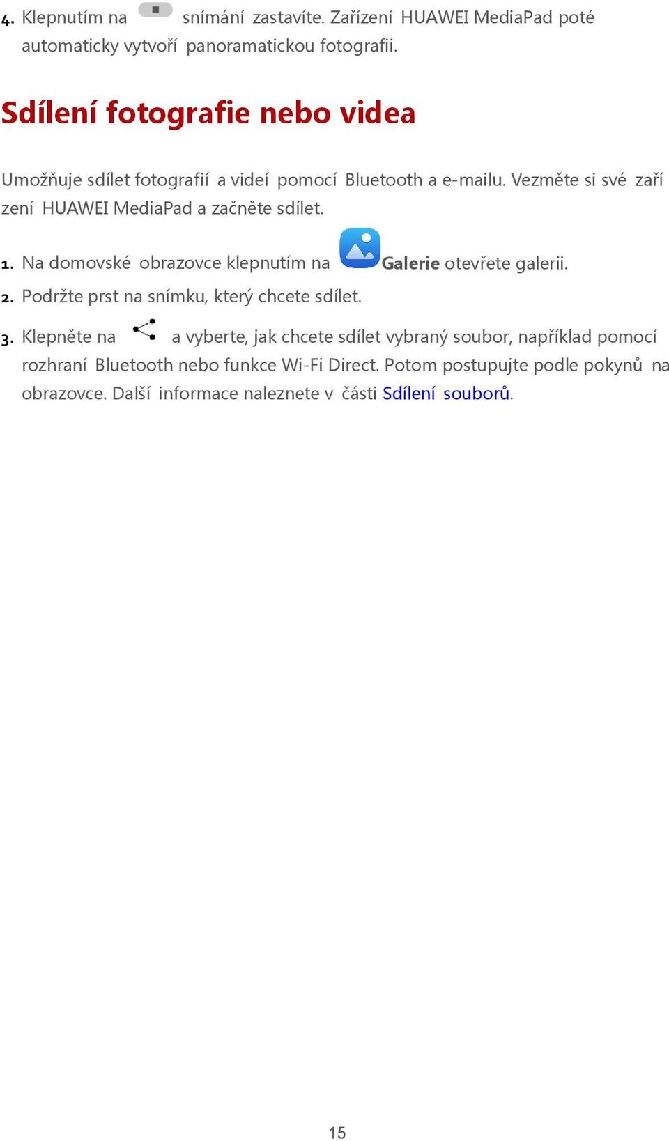 Vezměte si své zaří zení HUAWEI MediaPad a začněte sdílet. 1. Na domovské obrazovce klepnutím na Galerie otevřete galerii. 2.