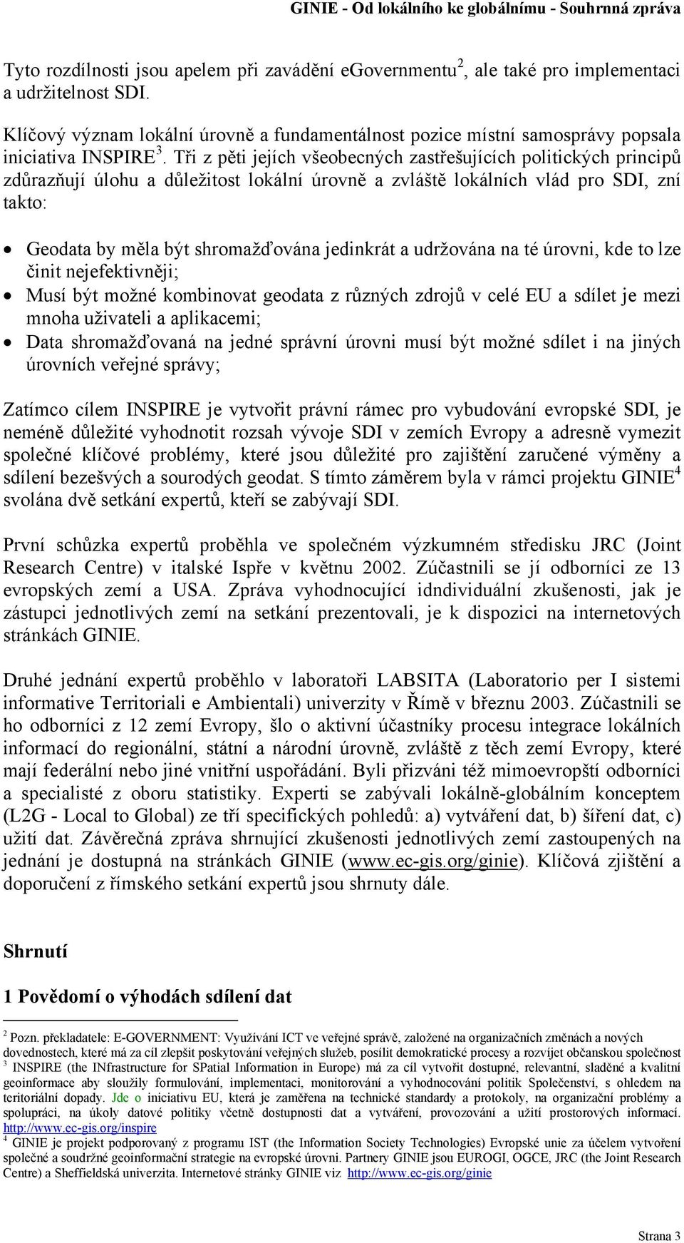 Tři z pěti jejích všeobecných zastřešujících politických principů zdůrazňují úlohu a důležitost lokální úrovně a zvláště lokálních vlád pro SDI, zní takto: Geodata by měla být shromažďována jedinkrát