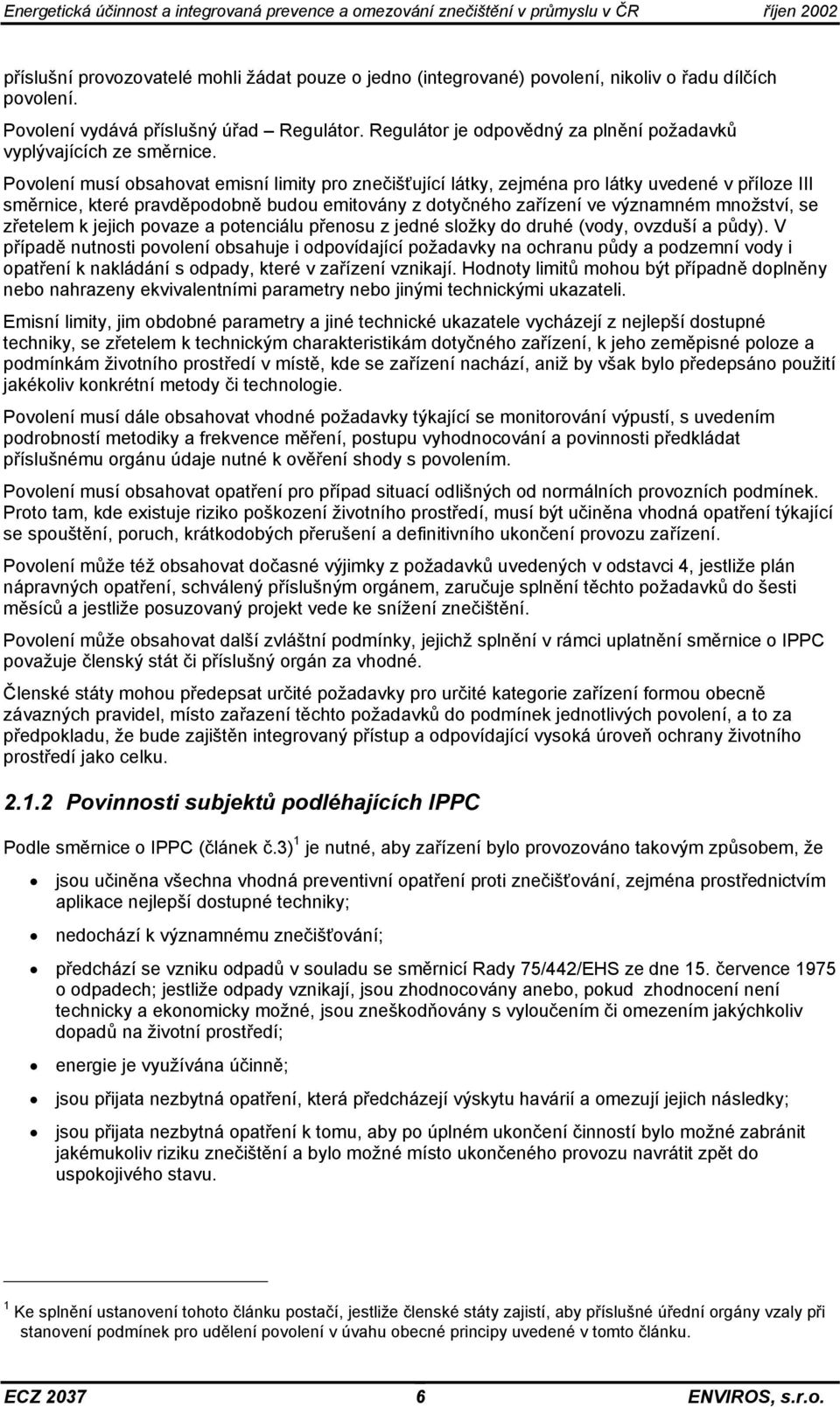 Povolení musí obsahovat emisní limity pro znečišťující látky, zejména pro látky uvedené v příloze III směrnice, které pravděpodobně budou emitovány z dotyčného zařízení ve významném množství, se