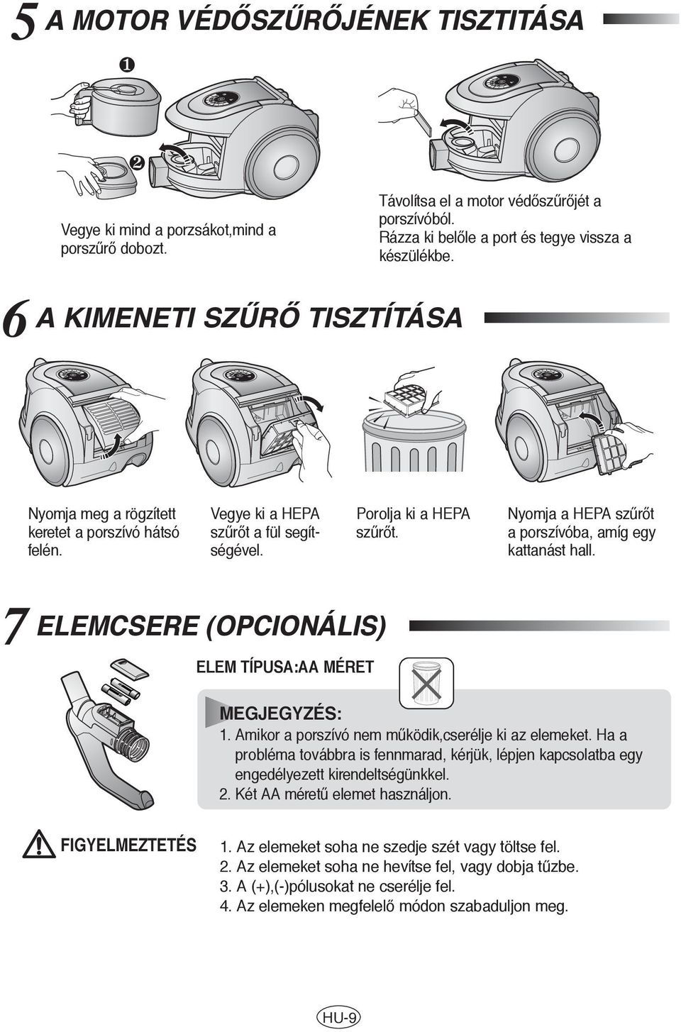 Nyomja a HEPA sz rœt a porszívóba, amíg egy kattanást hall. 7 ELEMCSERE (OPCIONÁLIS) ELEM TÍPUSA:AA MÉRET MEGJEGYZÉS: 1. Amikor a porszívó nem m ködik,cserélje ki az elemeket.