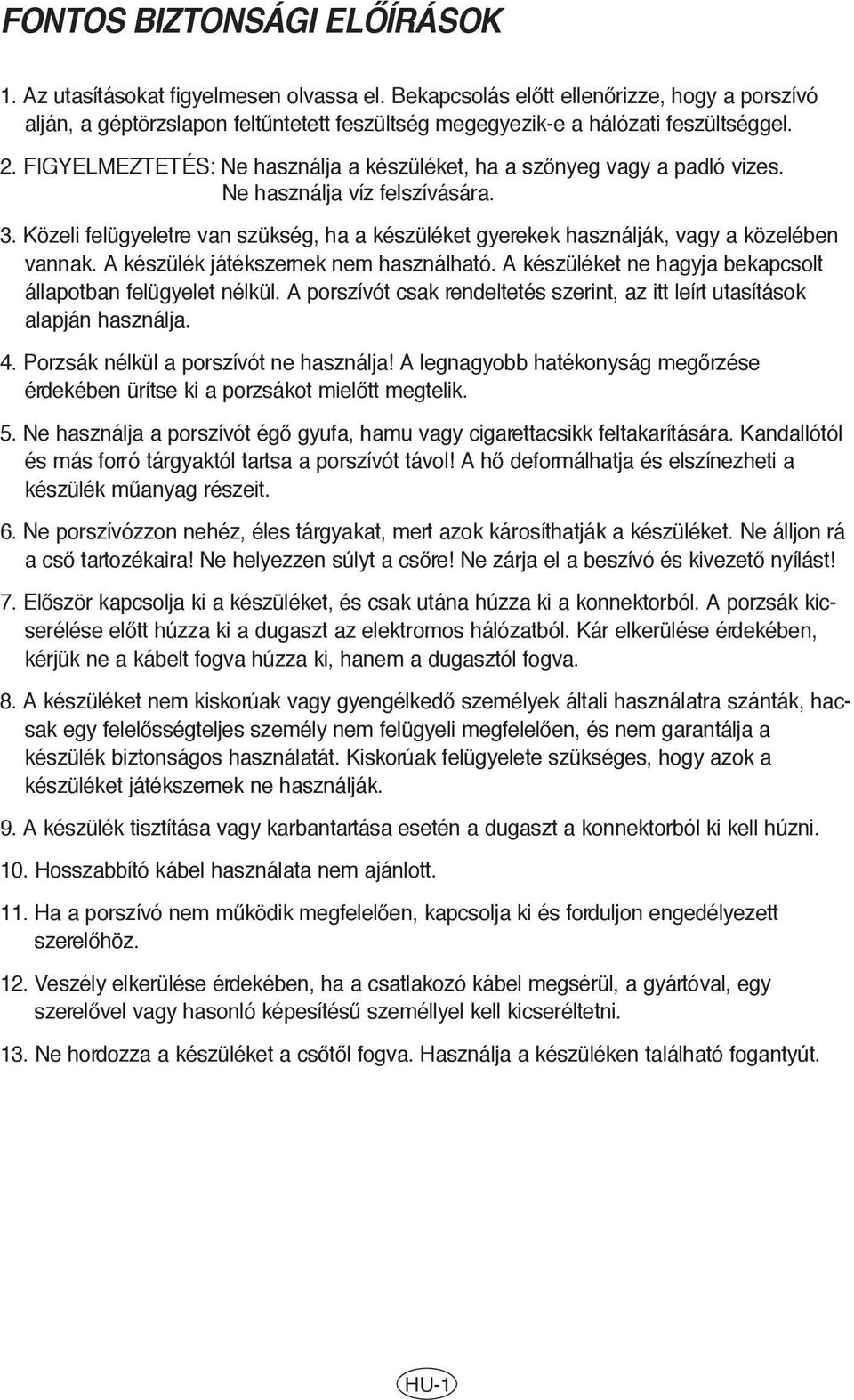 FIGYELMEZTETÉS: Ne használja a készüléket, ha a szœnyeg vagy a padló vizes. Ne használja víz felszívására. 3.
