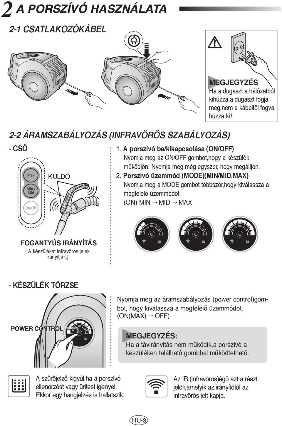 Porszívó üzemmód (MODE)(MIN/MID,MAX) Nyomja meg a MODE gombot többször,hogy kiválassza a megfelelœ üzemmódot. (ON) MIN MID MAX FOGANTYÚS IRÁNYÍTÁS [ A készüléket infravörös jelek irányítják.