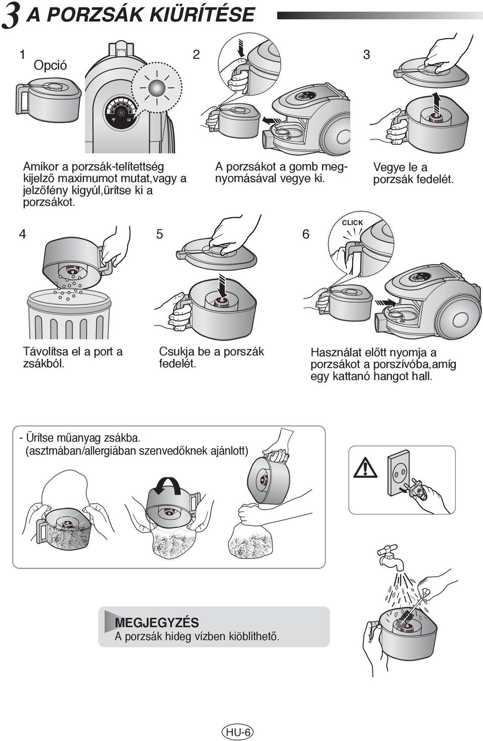 CLICK 4 5 Távolítsa el a port a zsákból. 6 Csukja be a porszák fedelét. - Ürítse m anyag zsákba.