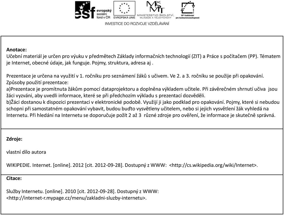 Způsoby použití prezentace: a)prezentace je promítnuta žákům pomocí dataprojektoru a doplněna výkladem učitele.