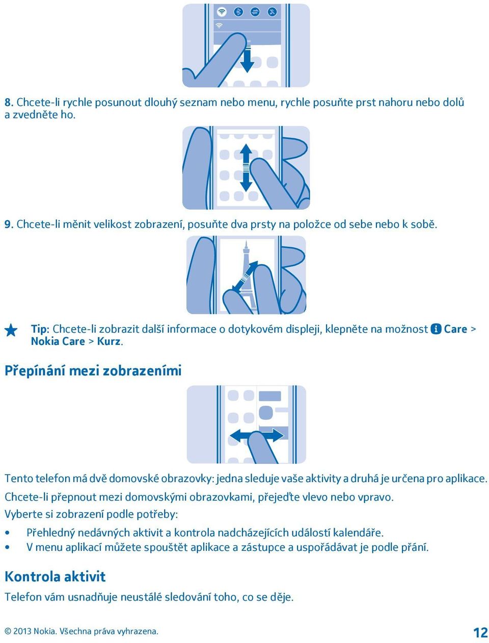Přepínání mezi zobrazeními Tento telefon má dvě domovské obrazovky: jedna sleduje vaše aktivity a druhá je určena pro aplikace.