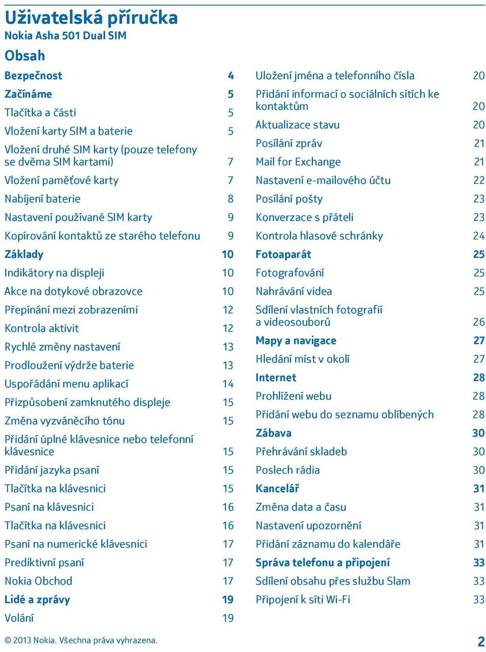 zobrazeními 12 Kontrola aktivit 12 Rychlé změny nastavení 13 Prodloužení výdrže baterie 13 Uspořádání menu aplikací 14 Přizpůsobení zamknutého displeje 15 Změna vyzváněcího tónu 15 Přidání úplné