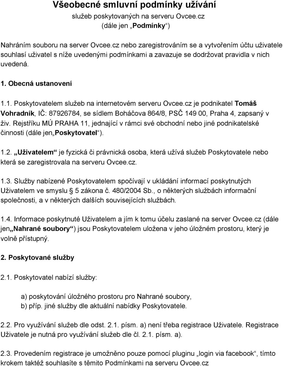 Obecná ustanovení 1.1. Poskytovatelem služeb na internetovém serveru Ovcee.cz je podnikatel Tomáš Vohradník, IČ: 87926784, se sídlem Boháčova 864/8, PSČ 149 00, Praha 4, zapsaný v živ.