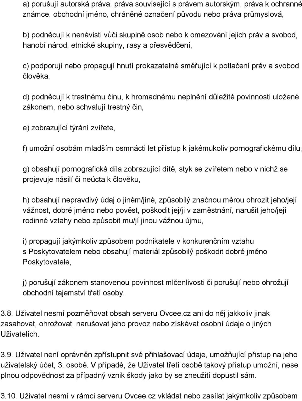 trestnému činu, k hromadnému neplnění důležité povinnosti uložené zákonem, nebo schvalují trestný čin, e) zobrazující týrání zvířete, f) umožní osobám mladším osmnácti let přístup k jakémukoliv