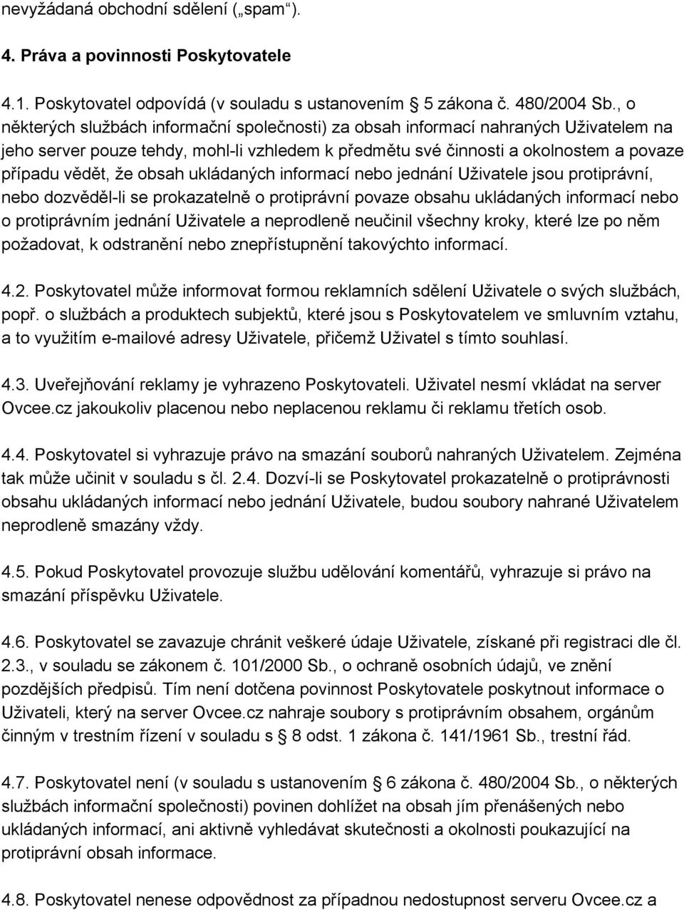 obsah ukládaných informací nebo jednání Uživatele jsou protiprávní, nebo dozvěděl li se prokazatelně o protiprávní povaze obsahu ukládaných informací nebo o protiprávním jednání Uživatele a