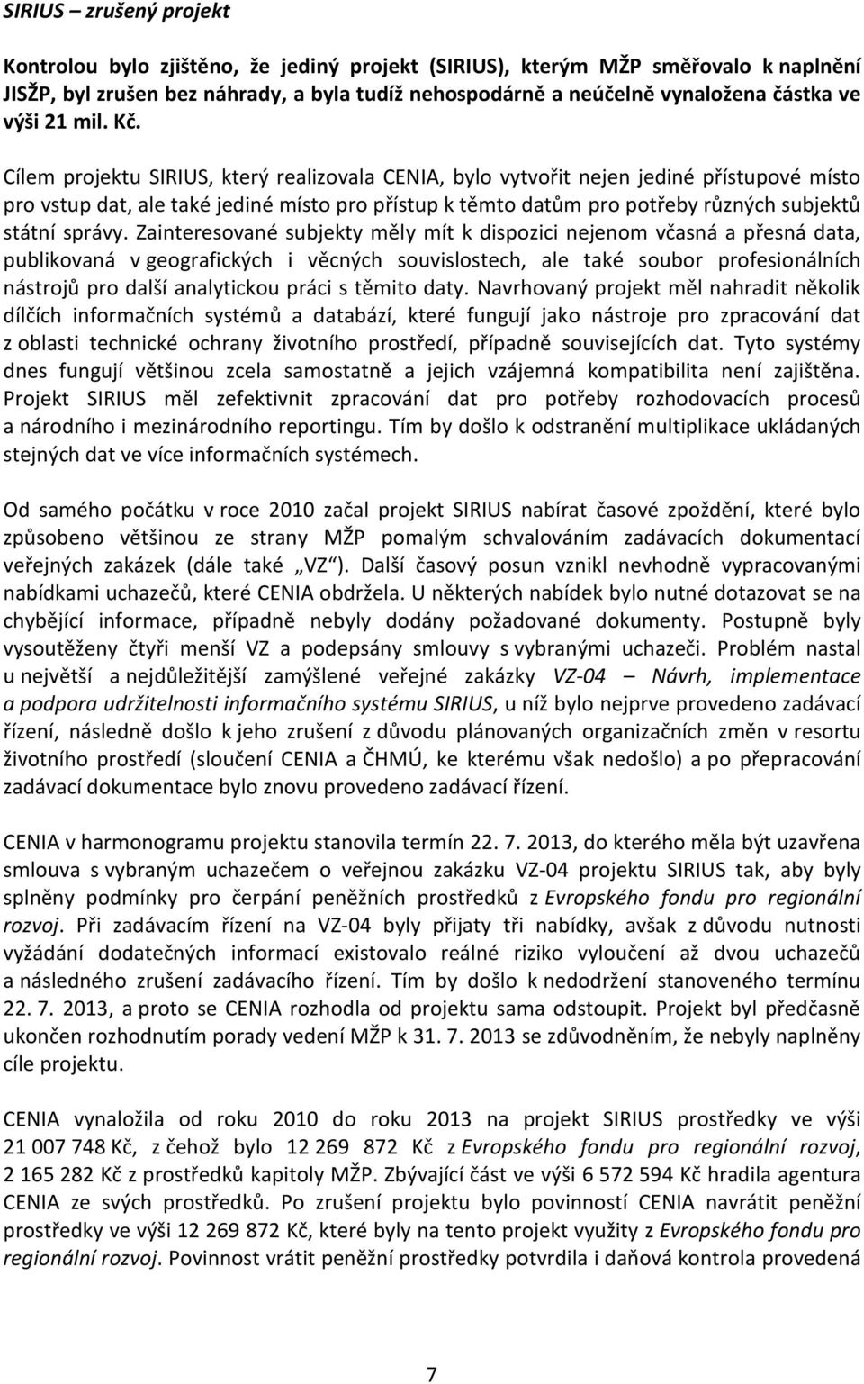 Cílem projektu SIRIUS, který realizovala CENIA, bylo vytvořit nejen jediné přístupové místo pro vstup dat, ale také jediné místo pro přístup k těmto datům pro potřeby různých subjektů státní správy.
