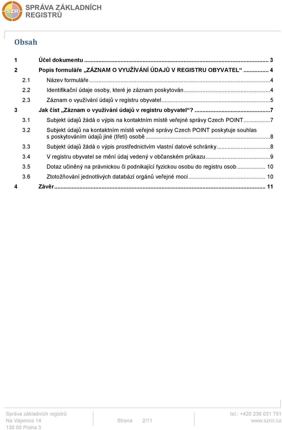 ..8 3.3 Subjekt údajů žádá o výpis prostřednictvím vlastní datové schránky...8 3.4 V registru obyvatel se mění údaj vedený v občanském průkazu...9 3.